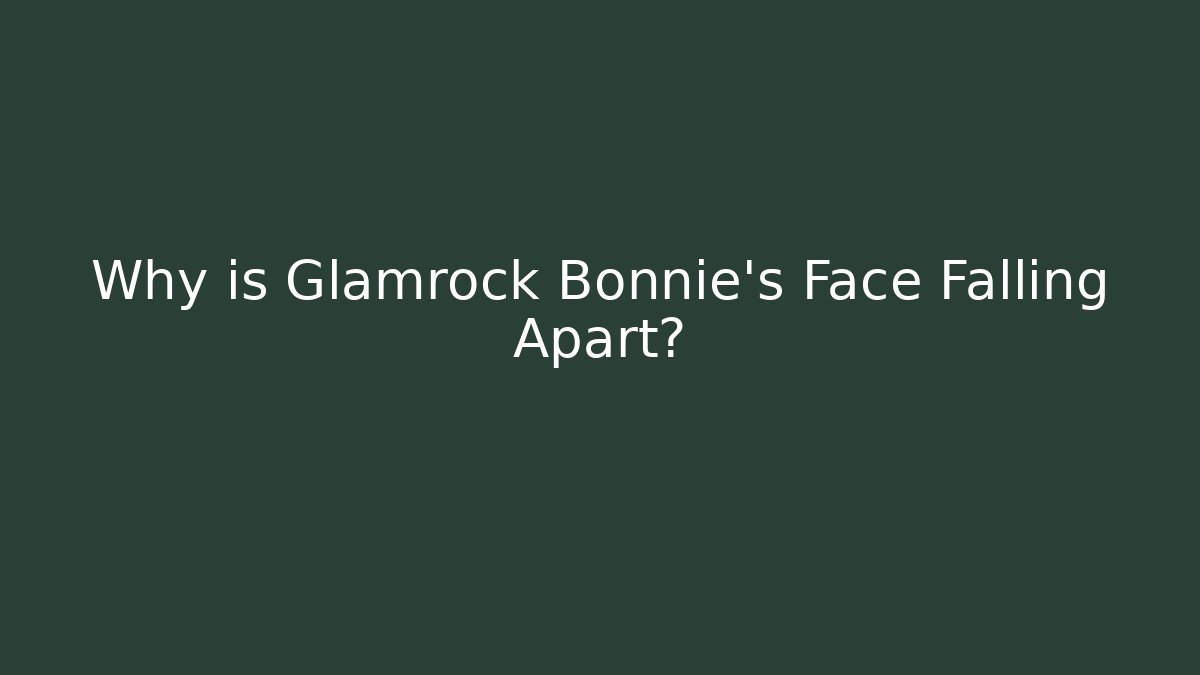 Why is Glamrock Bonnie's Face Falling Apart?