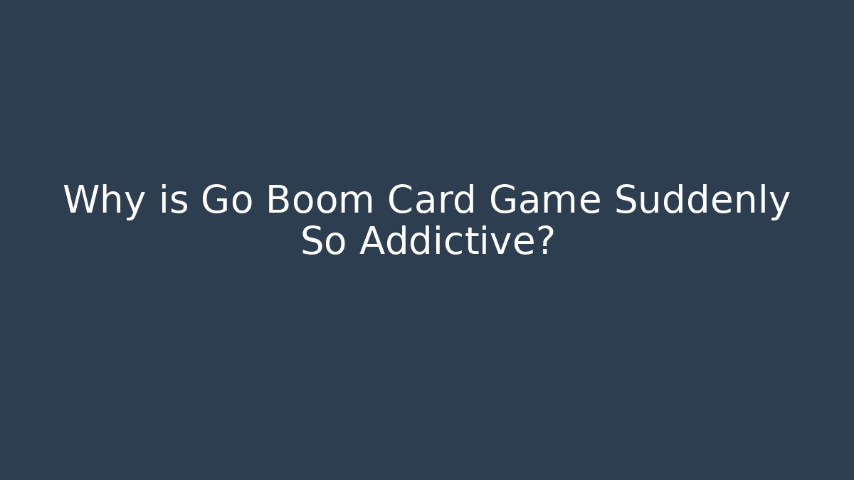 Why is Go Boom Card Game Suddenly So Addictive?