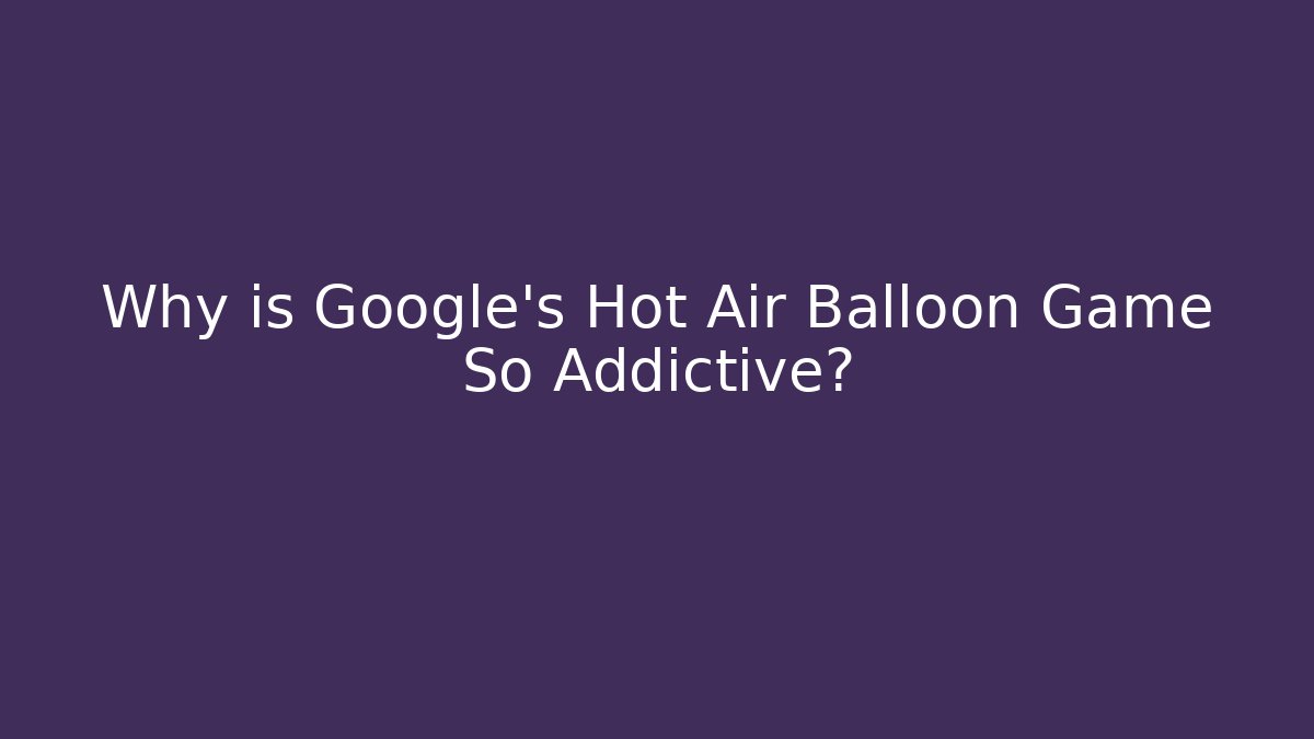 Why is Google’s Hot Air Balloon Game So Addictive? - Felix Cat Insurance