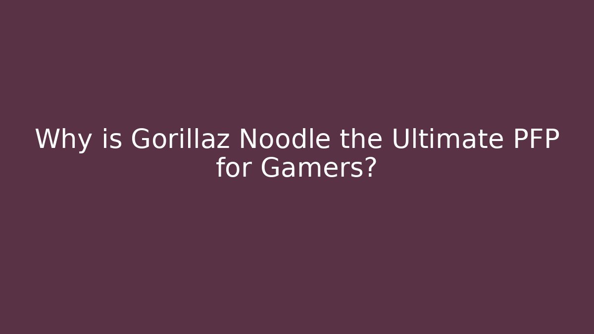 Why is Gorillaz Noodle the Ultimate PFP for Gamers?