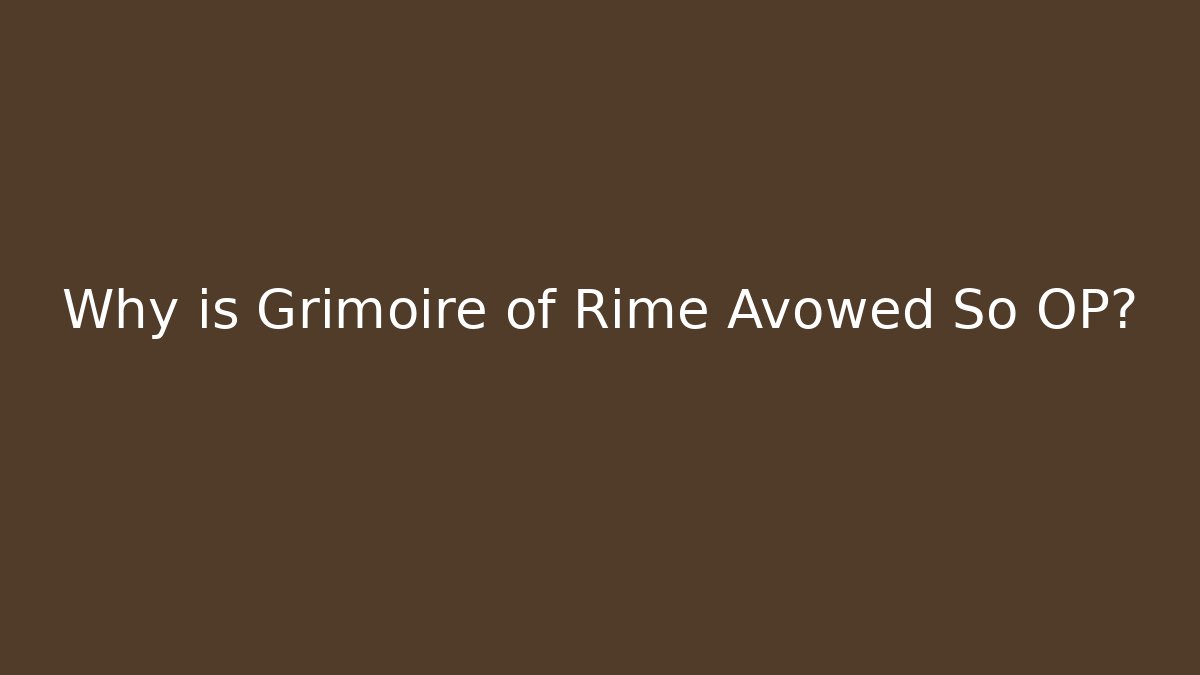 Why is Grimoire of Rime Avowed So OP?