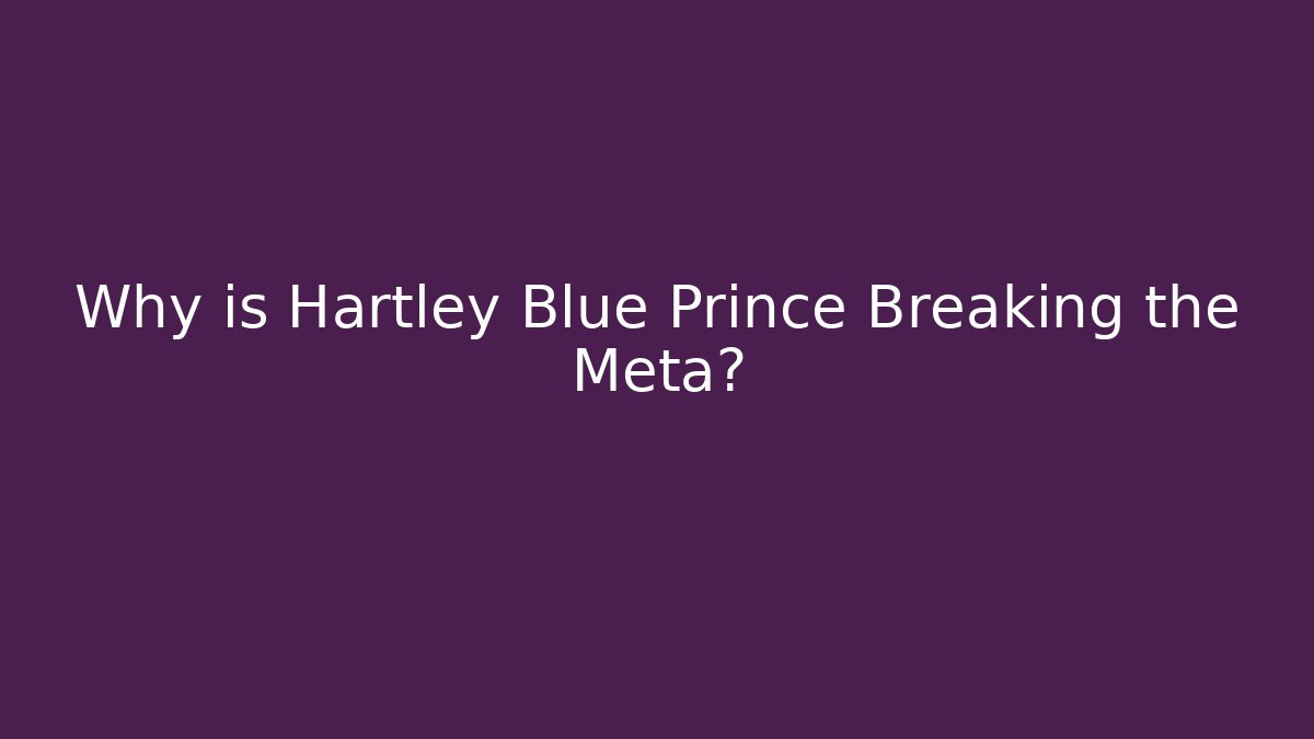 Why is Hartley Blue Prince Breaking the Meta?