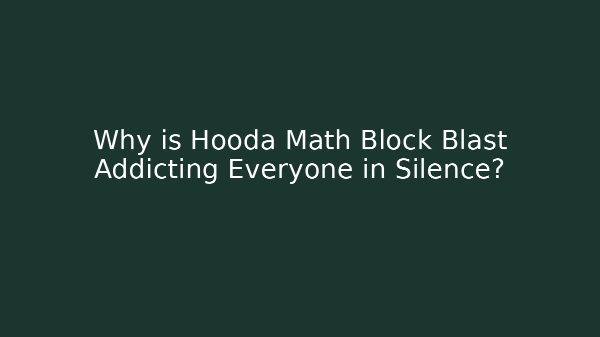 Why is Hooda Math Block Blast Addicting Everyone in Silence?