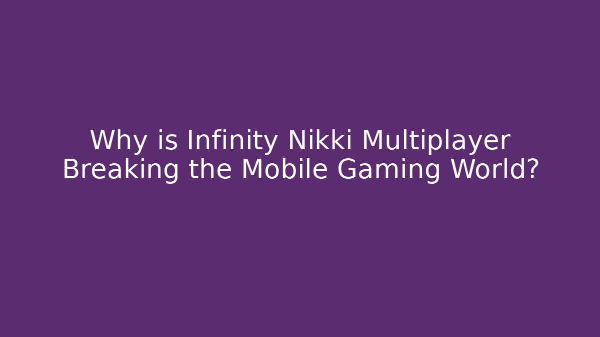 Why is Infinity Nikki Multiplayer Breaking the Mobile Gaming World?