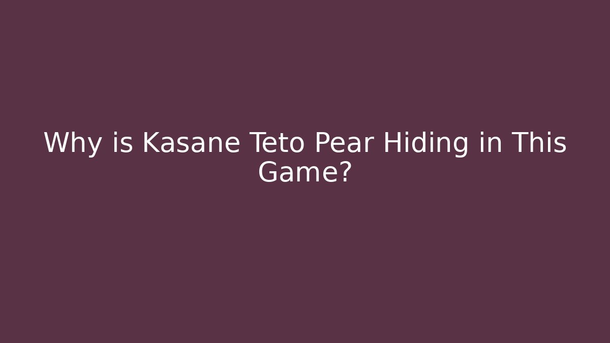 Why is Kasane Teto Pear Hiding in This Game?