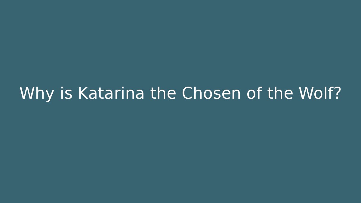 Why is Katarina the Chosen of the Wolf?