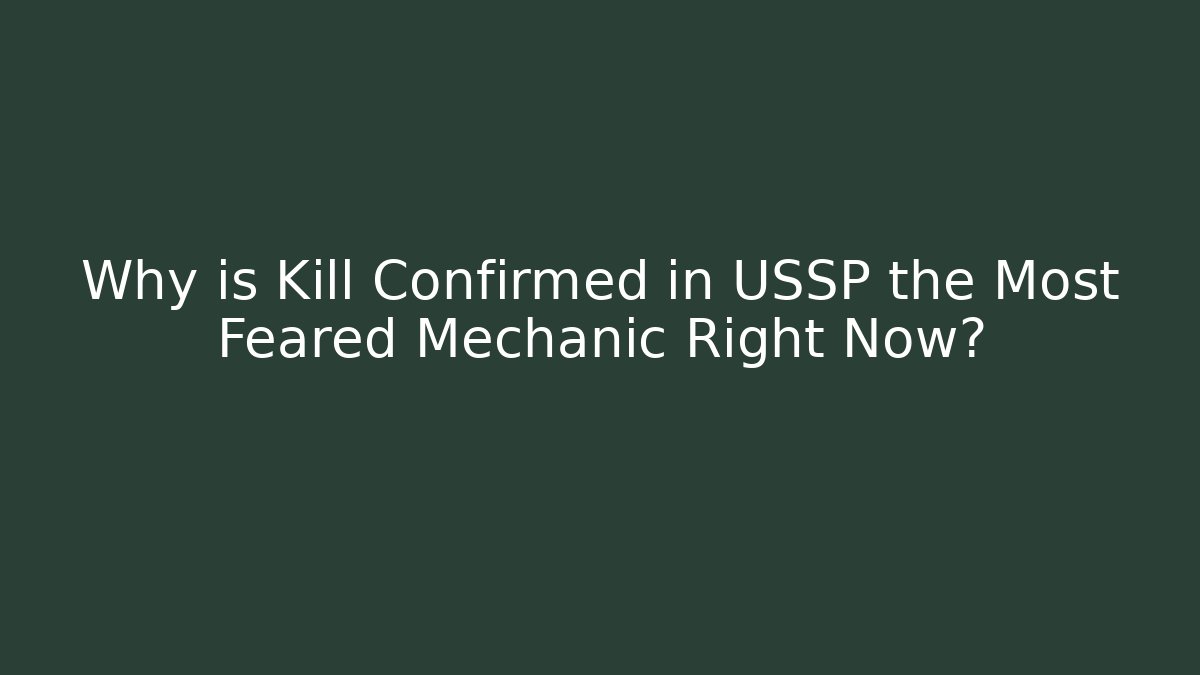 Why is Kill Confirmed in USSP the Most Feared Mechanic Right Now?