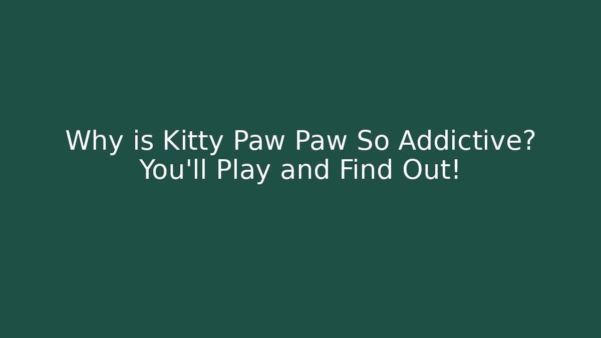 Why is Kitty Paw Paw So Addictive? You'll Play and Find Out!