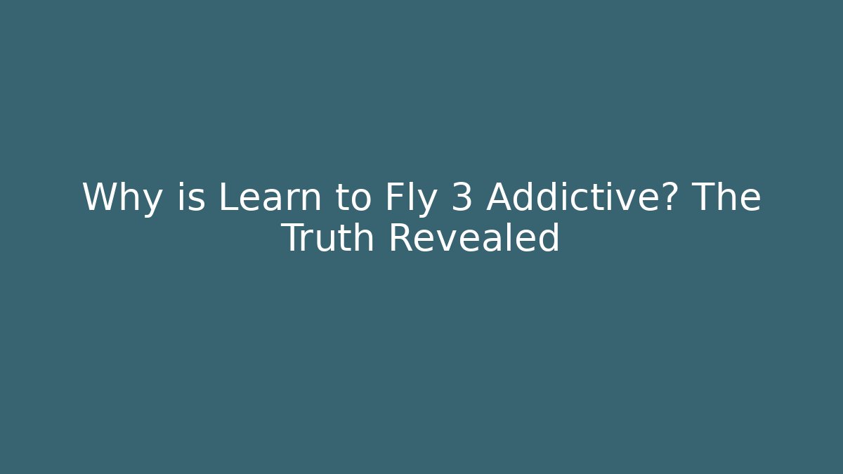 Why is Learn to Fly 3 Addictive? The Truth Revealed