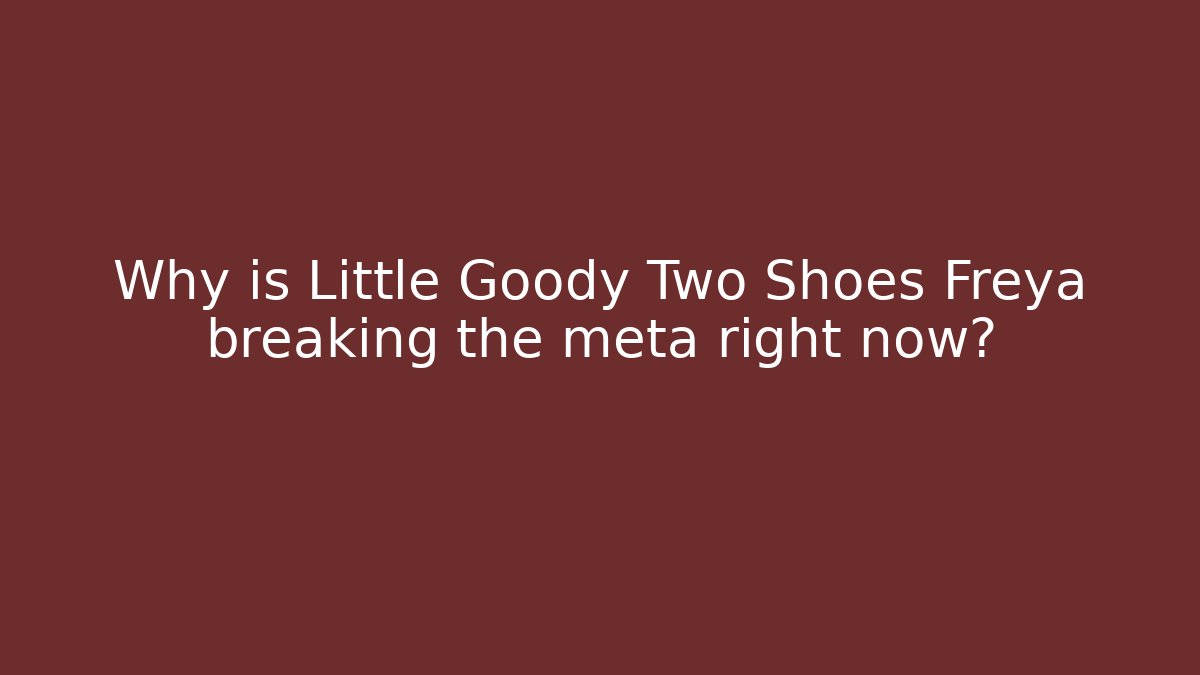 Why is Little Goody Two Shoes Freya breaking the meta right now?