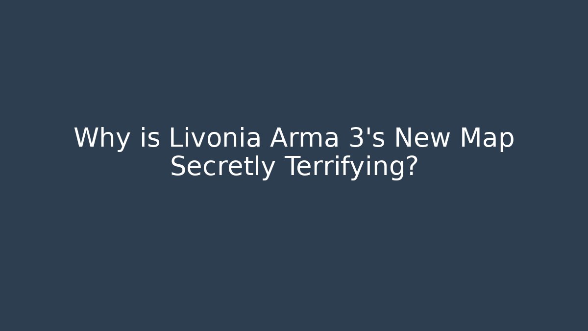 Why is Livonia Arma 3's New Map Secretly Terrifying?