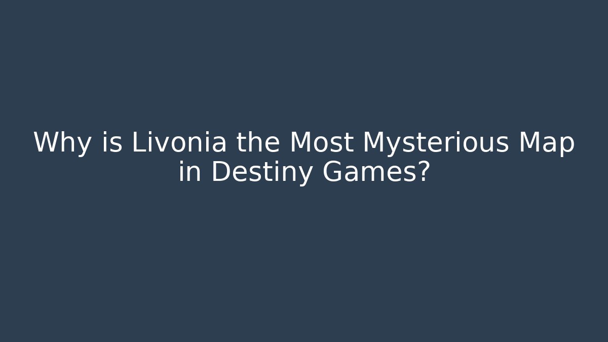 Why is Livonia the Most Mysterious Map in Destiny Games?