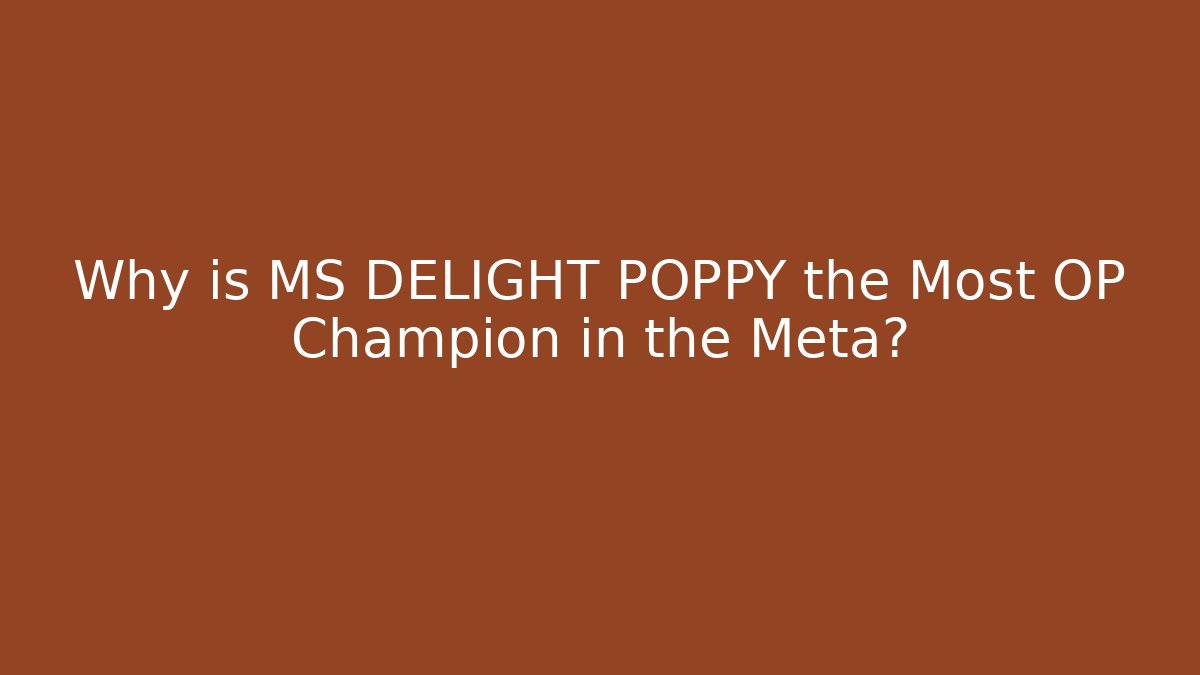 Why is MS DELIGHT POPPY the Most OP Champion in the Meta?