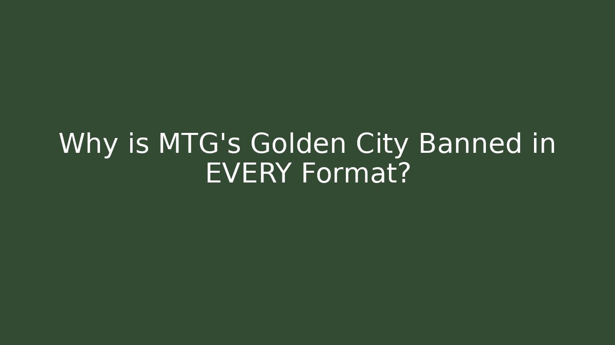 Why is MTG's Golden City Banned in EVERY Format?