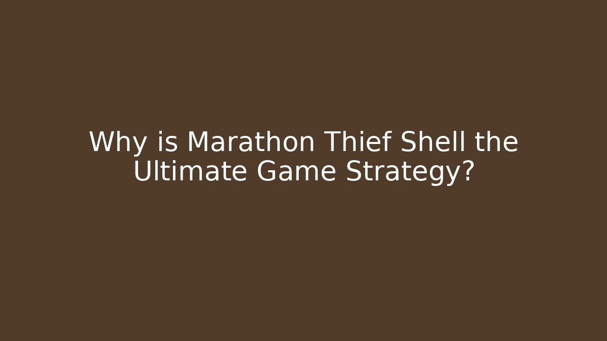 Why is Marathon Thief Shell the Ultimate Game Strategy?