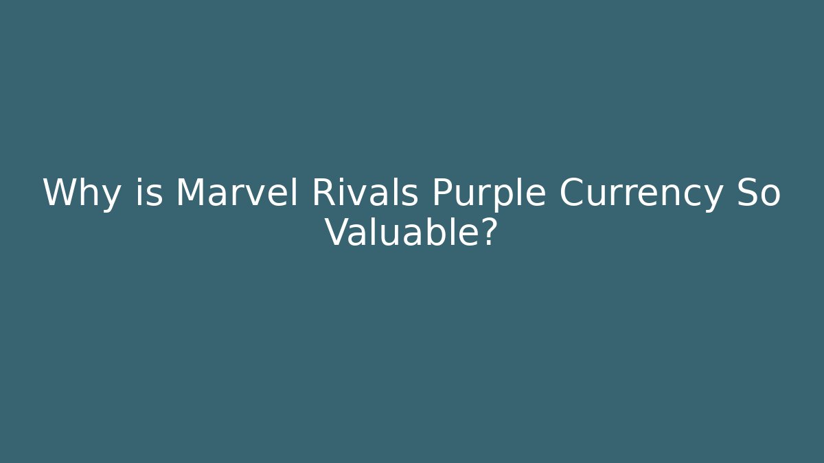 Why is Marvel Rivals Purple Currency So Valuable?