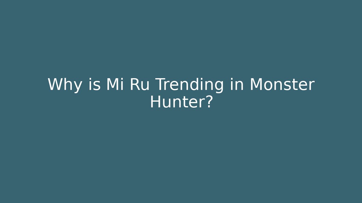 Why is Mi Ru Trending in Monster Hunter? - Felix Cat Insurance