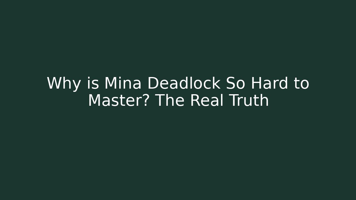 Why is Mina Deadlock So Hard to Master? The Real Truth