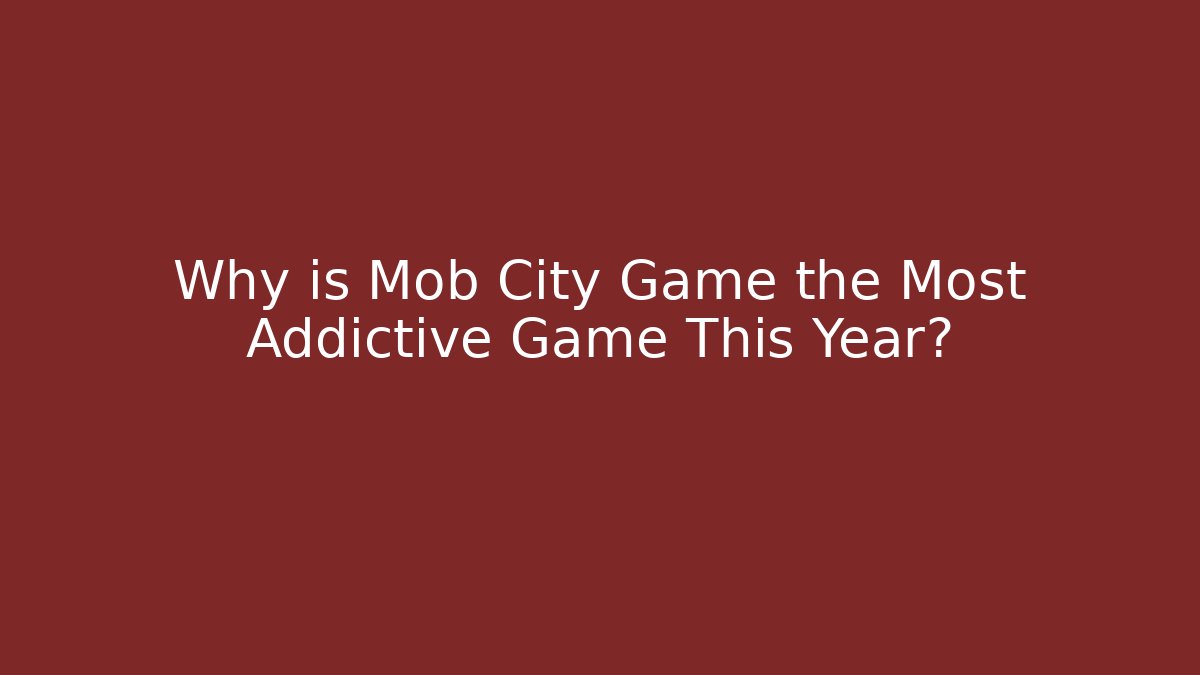 Why is Mob City Game the Most Addictive Game This Year?