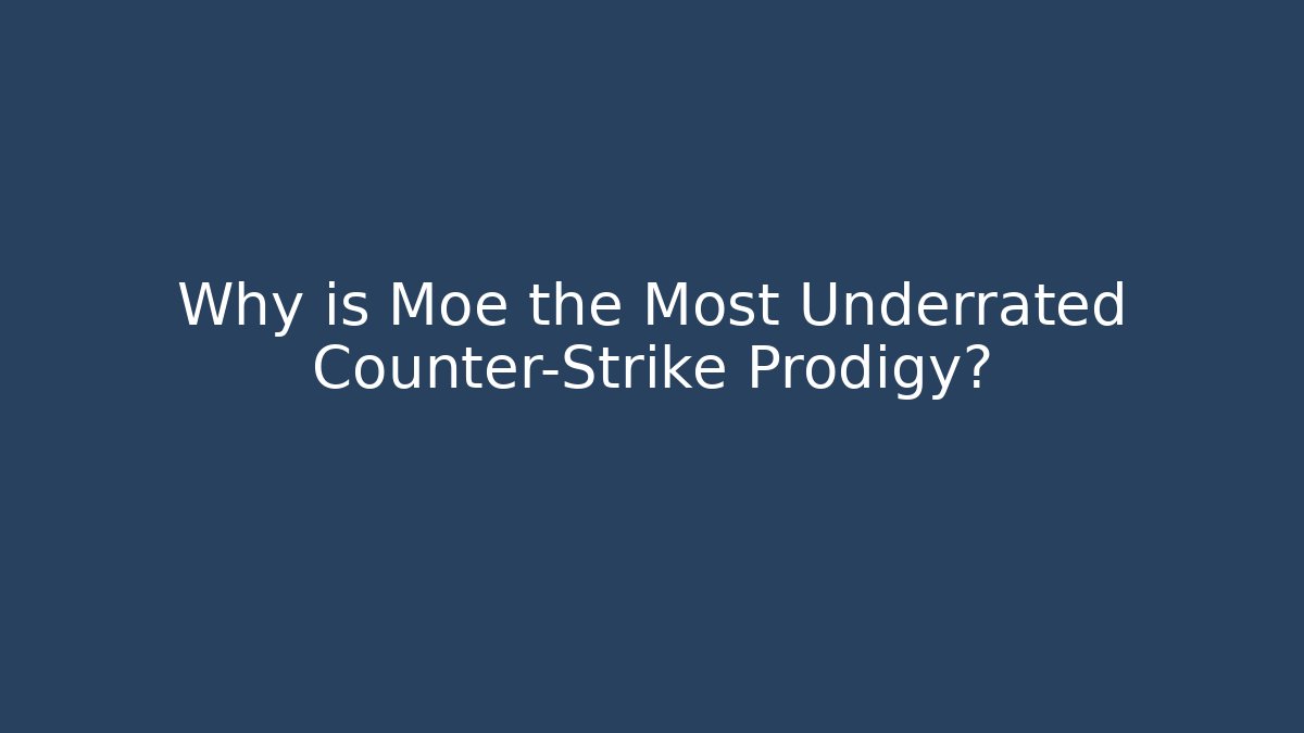 Why is Moe the Most Underrated Counter-Strike Prodigy?