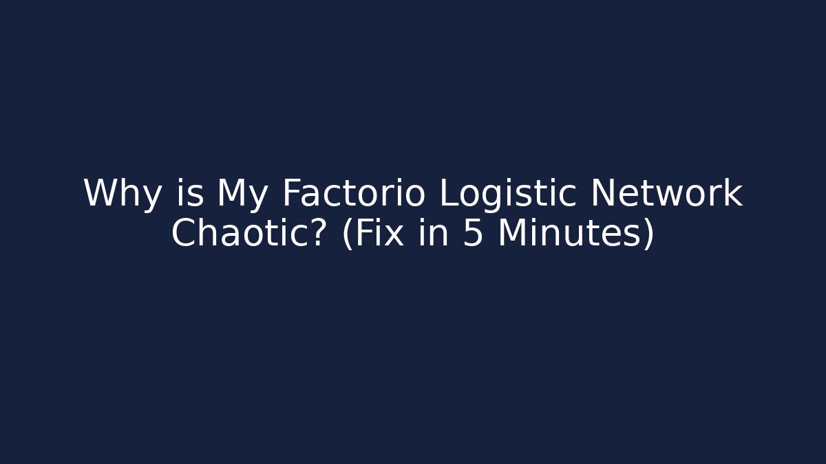 Why is My Factorio Logistic Network Chaotic? (Fix in 5 Minutes)
