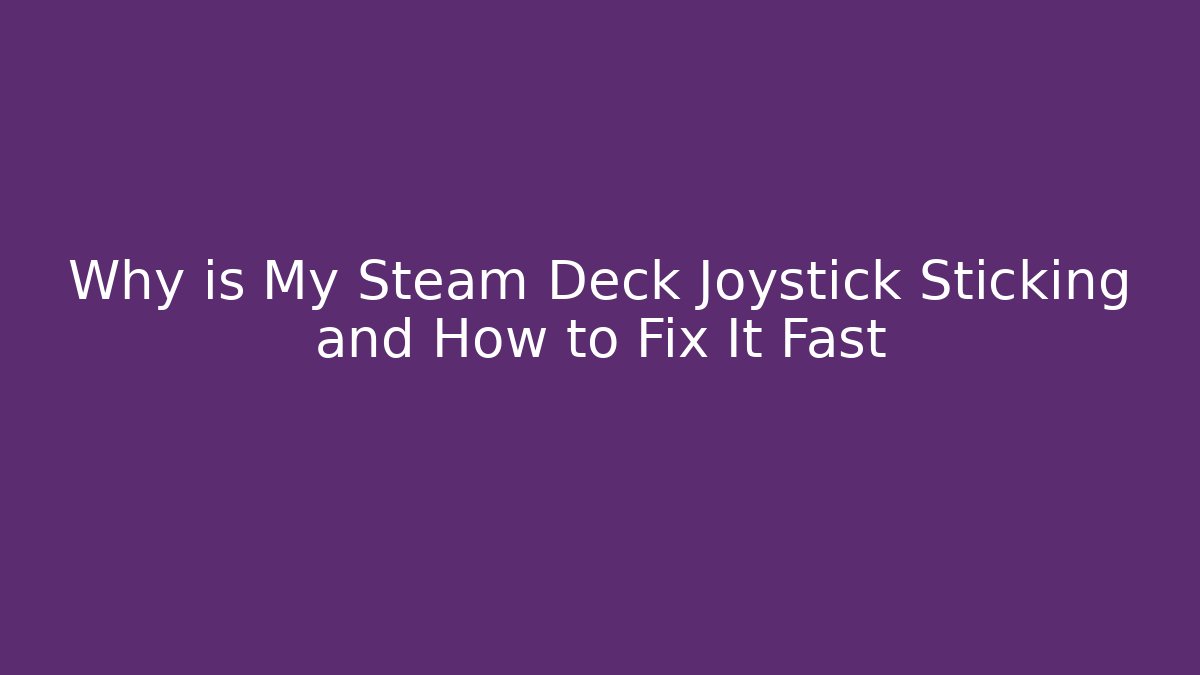 Why is My Steam Deck Joystick Sticking and How to Fix It Fast