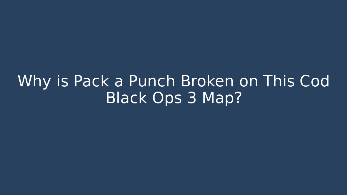 Why is Pack a Punch Broken on This Cod Black Ops 3 Map?