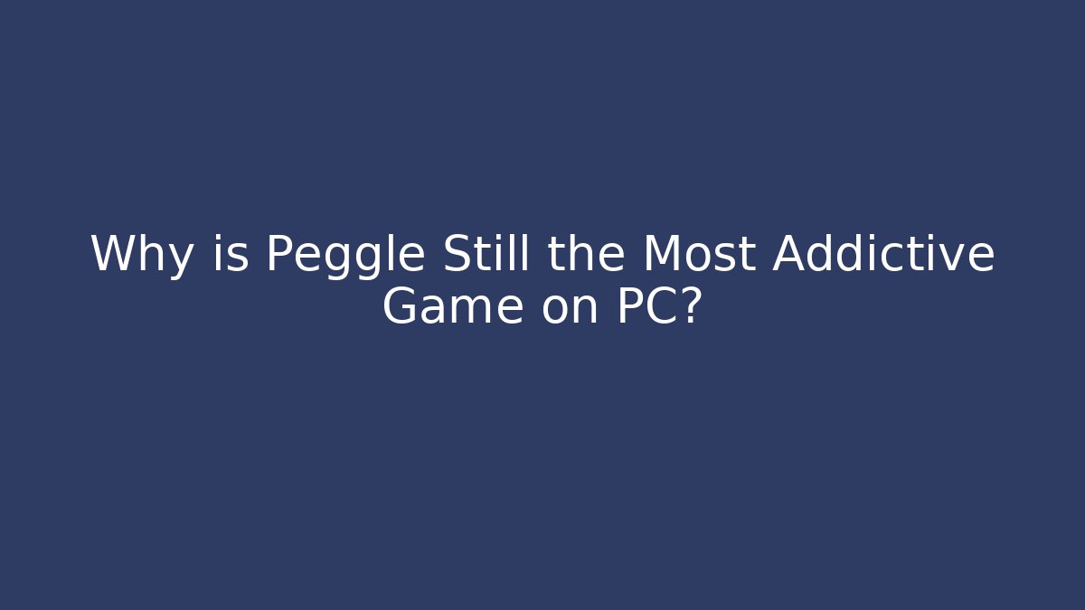 Why is Peggle Still the Most Addictive Game on PC?