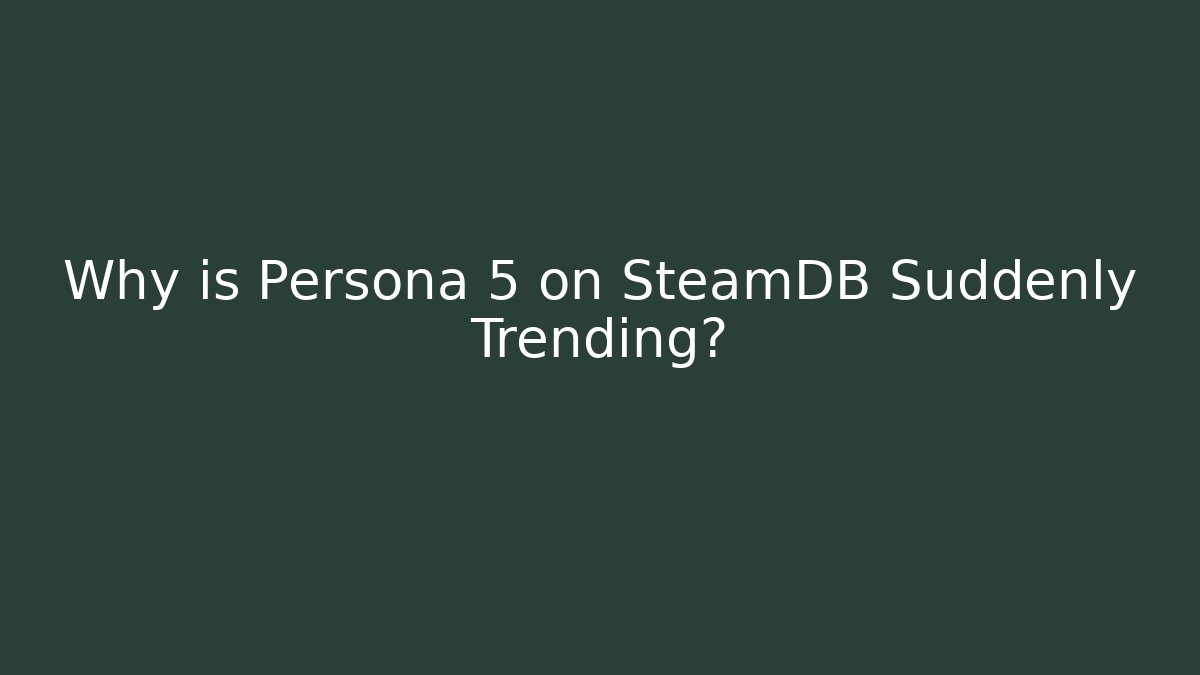 Why is Persona 5 on SteamDB Suddenly Trending?