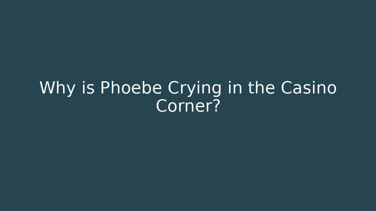 Why is Phoebe Crying in the Casino Corner? - Felix Cat Insurance