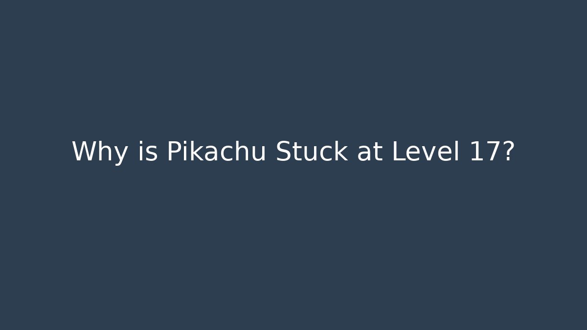 Why is Pikachu Stuck at Level 17?