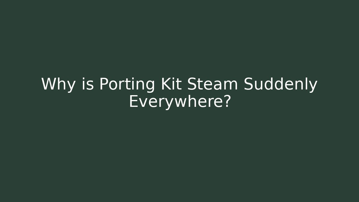 Why is Porting Kit Steam Suddenly Everywhere?