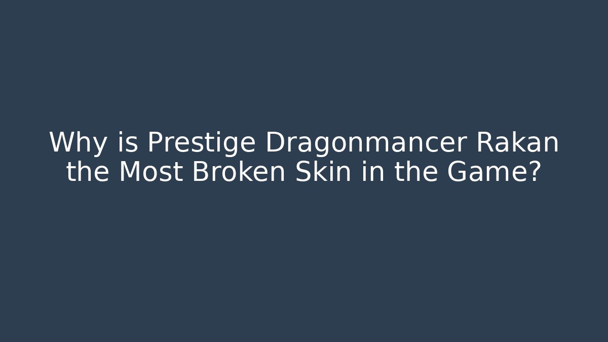 Why is Prestige Dragonmancer Rakan the Most Broken Skin in the Game?