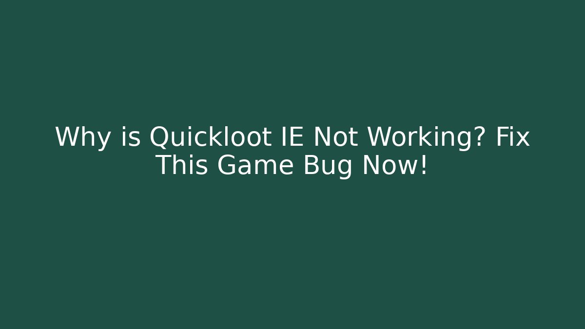 Why is Quickloot IE Not Working? Fix This Game Bug Now!