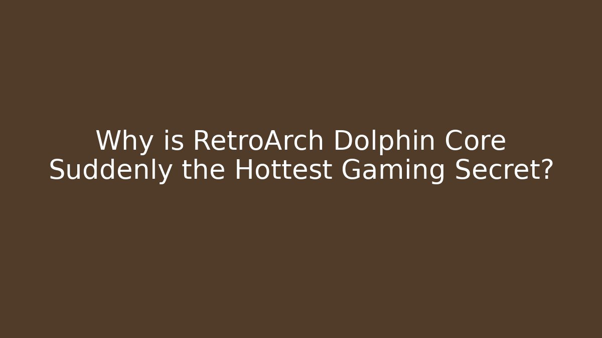 Why is RetroArch Dolphin Core Suddenly the Hottest Gaming Secret?