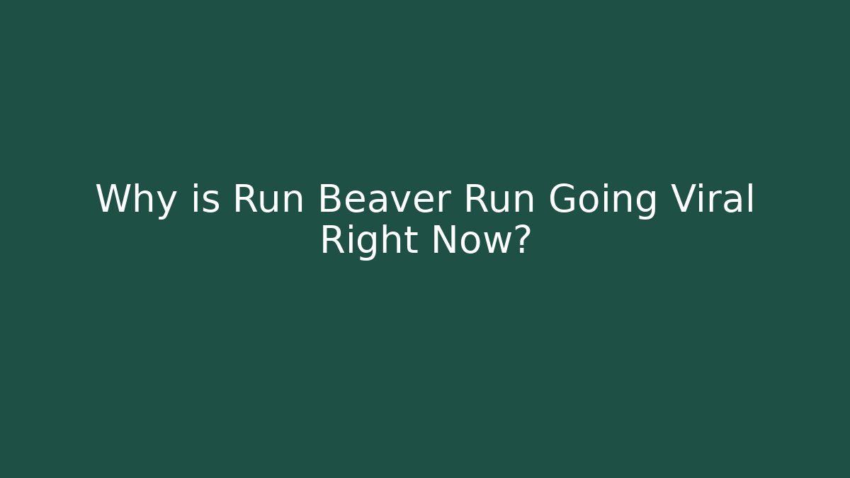 Why is Run Beaver Run Going Viral Right Now?