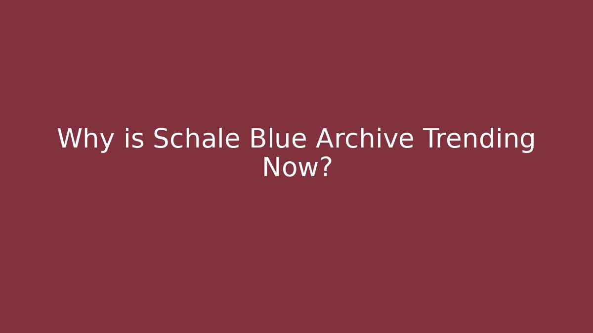 Why is Schale Blue Archive Trending Now? - Felix Cat Insurance