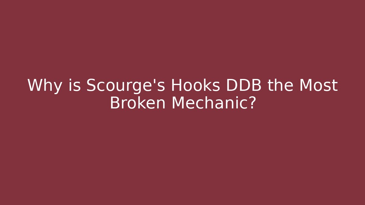 Why is Scourge’s Hooks DDB the Most Broken Mechanic?