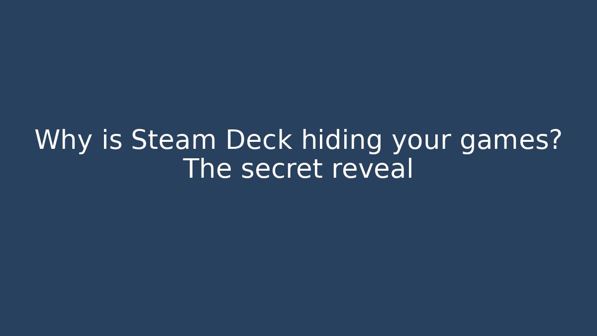 Why is Steam Deck hiding your games? The secret reveal