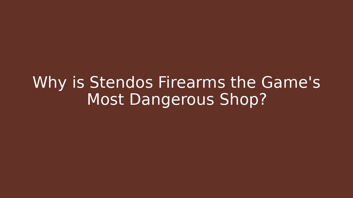 Why is Stendos Firearms the Game's Most Dangerous Shop?