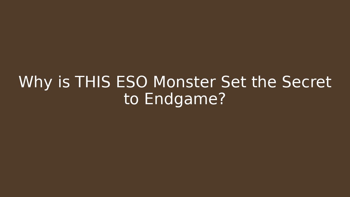 Why is THIS ESO Monster Set the Secret to Endgame?