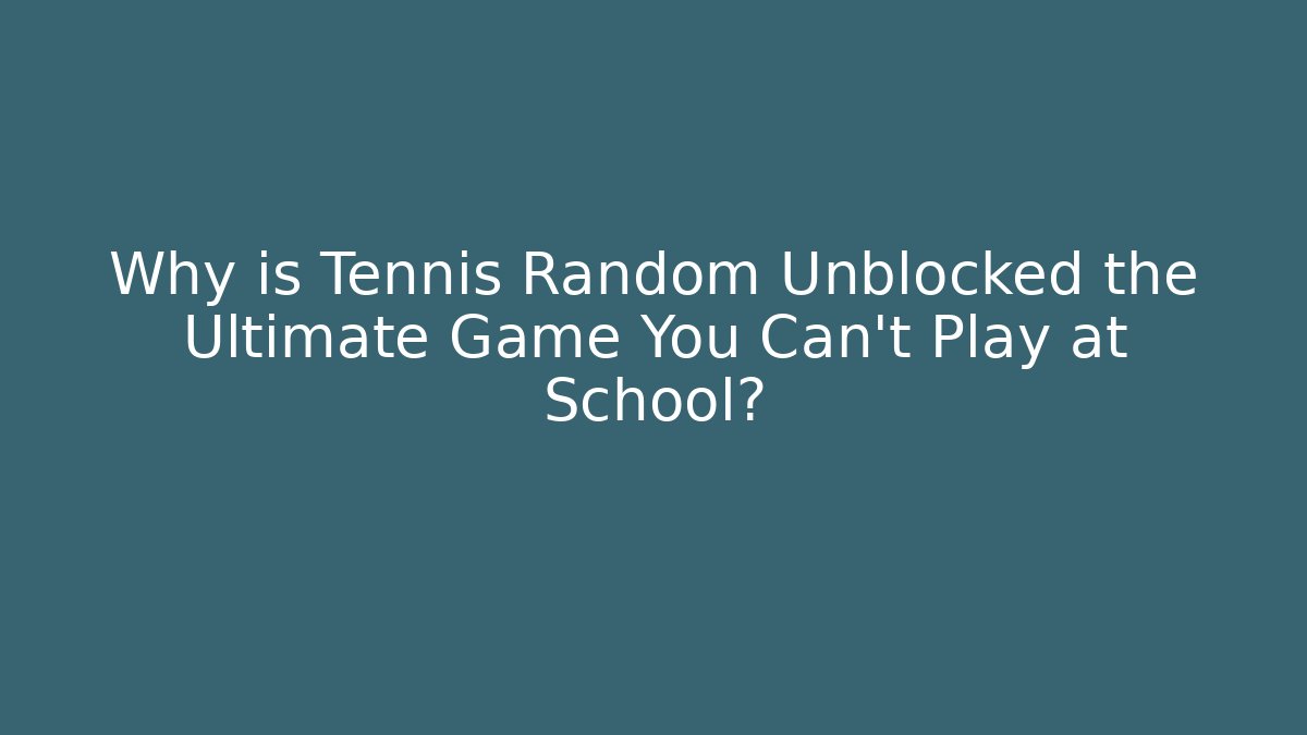 Why is Tennis Random Unblocked the Ultimate Game You Can't Play at School?