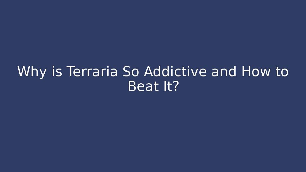 Why is Terraria So Addictive and How to Beat It?