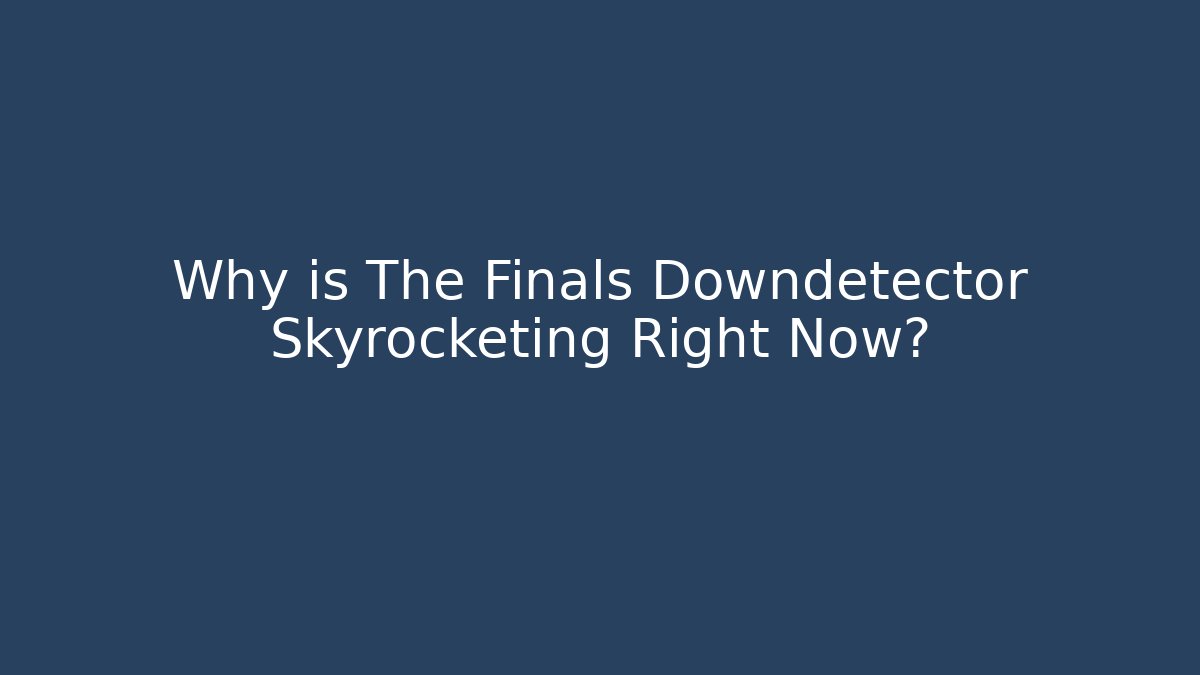 Why is The Finals Downdetector Skyrocketing Right Now?