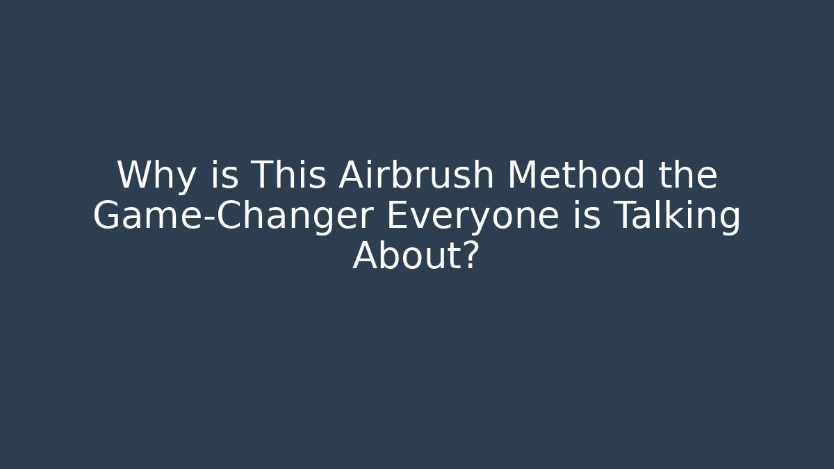 Why is This Airbrush Method the Game-Changer Everyone is Talking About?