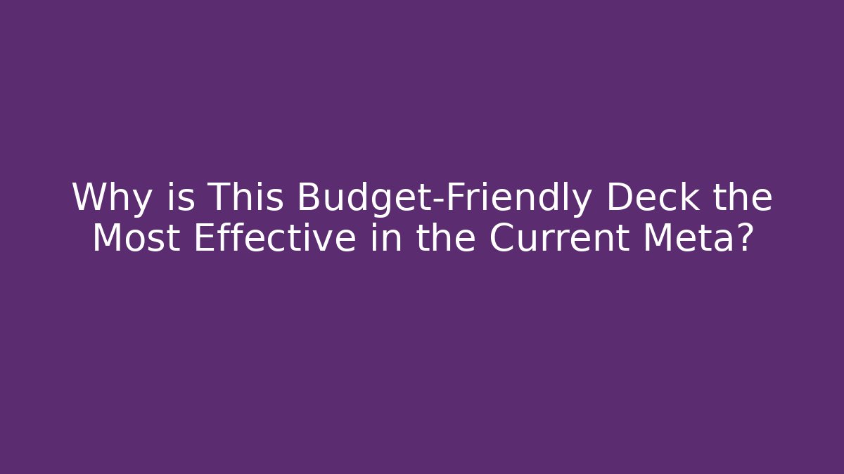 Why is This Budget-Friendly Deck the Most Effective in the Current Meta?