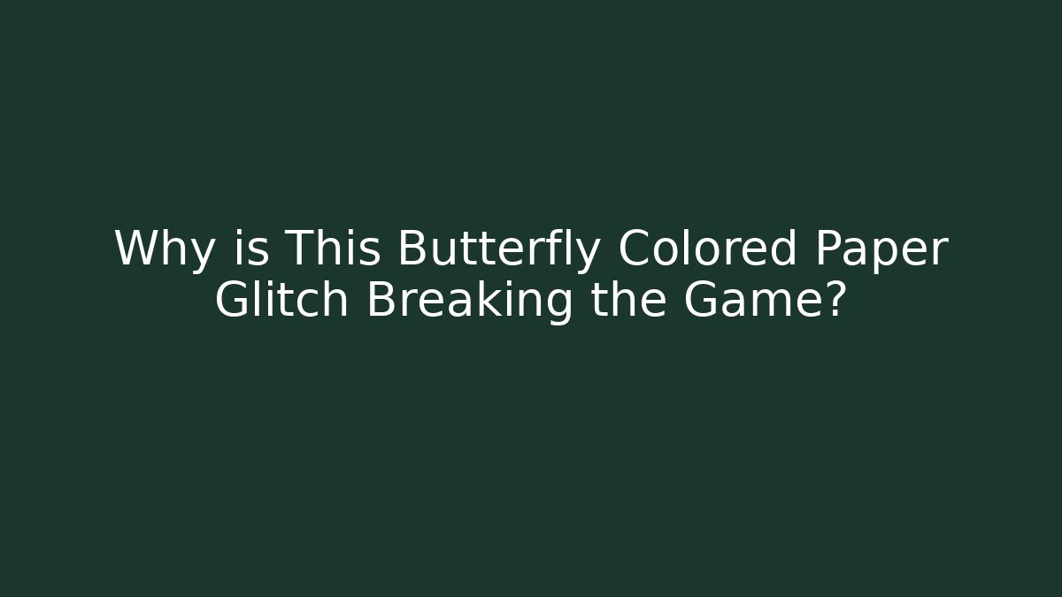 Why is This Butterfly Colored Paper Glitch Breaking the Game?