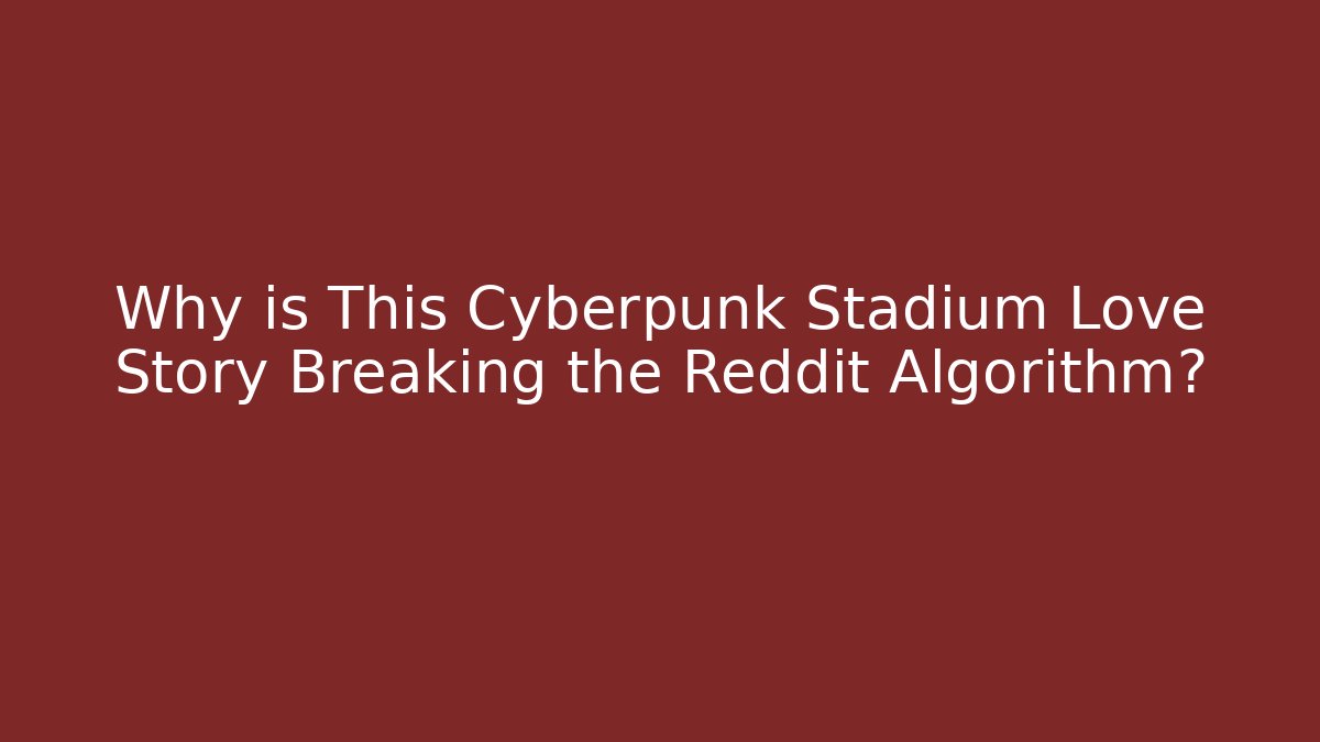Why is This Cyberpunk Stadium Love Story Breaking the Reddit Algorithm?