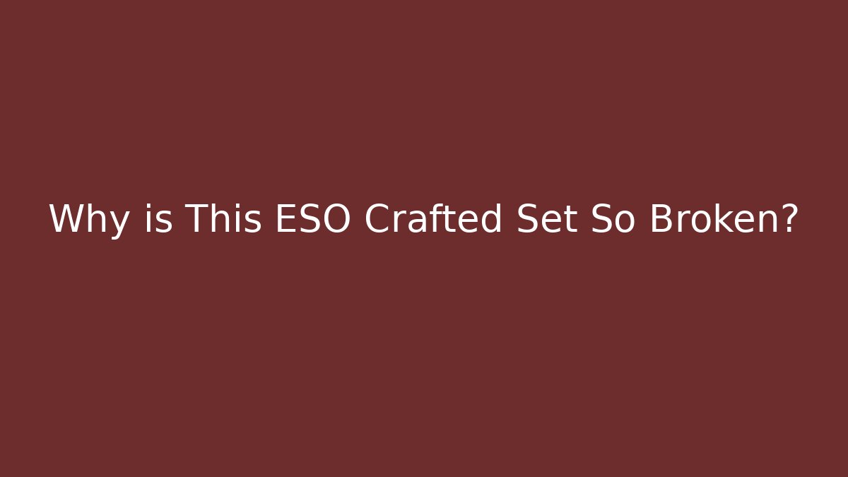 Why is This ESO Crafted Set So Broken?