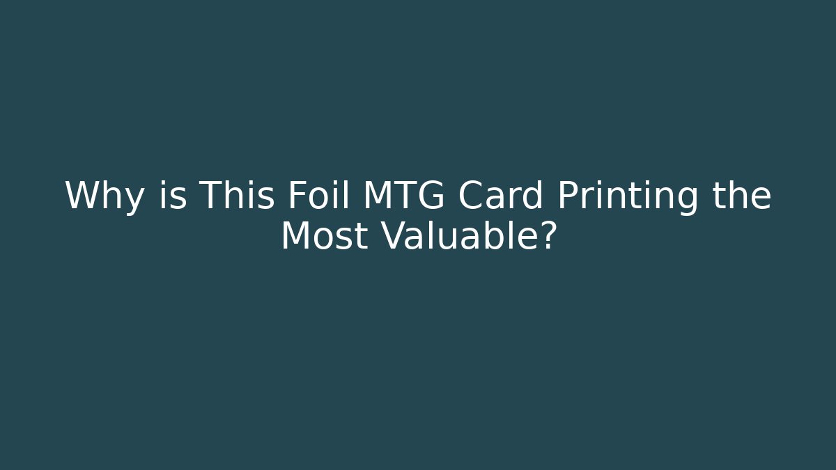 Why is This Foil MTG Card Printing the Most Valuable?